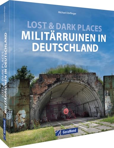 Bildband – Lost & Dark Places – Militär-Ruinen in Deutschland: Verlassene Spionageeinrichtungen, verlassene Bunker,...