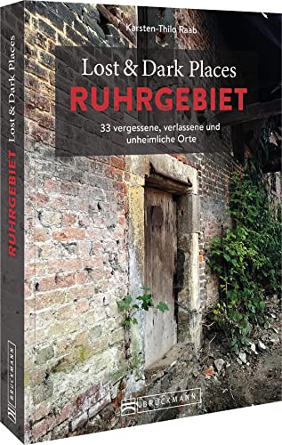Bruckmann Dark Tourism Guide – Lost & Dark Places Ruhrgebiet: 33 vergessene, verlassene und unheimliche Orte. Düstere...