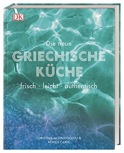 Die neue griechische Küche: frisch - leicht - authentisch