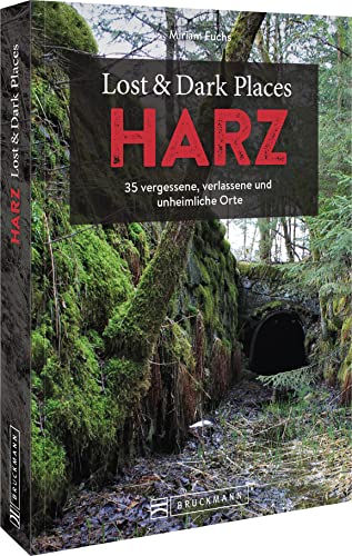 Bruckmann Dark Tourism Guide – Lost & Dark Places Harz: 35 vergessene, verlassene und unheimliche Orte. Düstere Geschichten und...